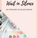 Wait In Silence: My Prayer to Slow Down