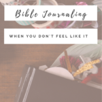 Bible Journaling Even When You Don’t Feel Like It